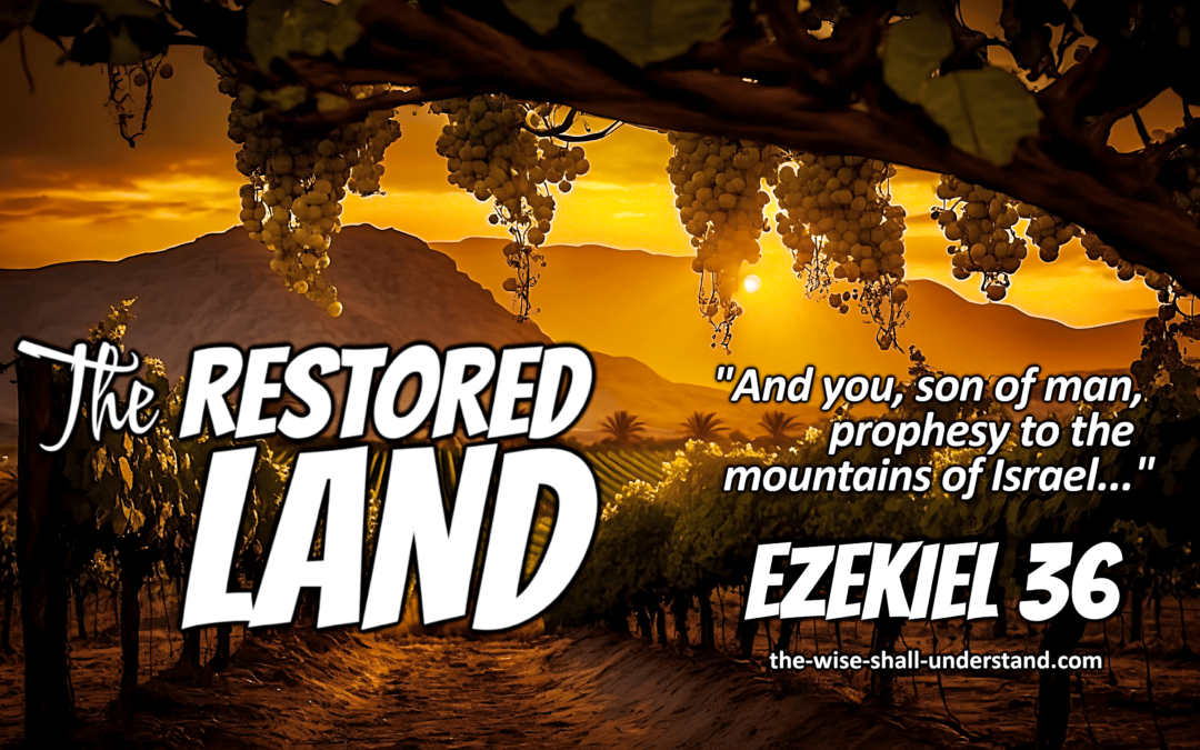 The Restored Land — Exploring the Amazing Prophecies of Ezekiel 36